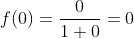 f(0)=\frac{0}{1+0}=0